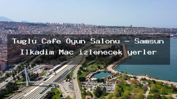 Tuğlu Cafe Oyun Salonu – Samsun İlkadım Maç izlenecek yerler