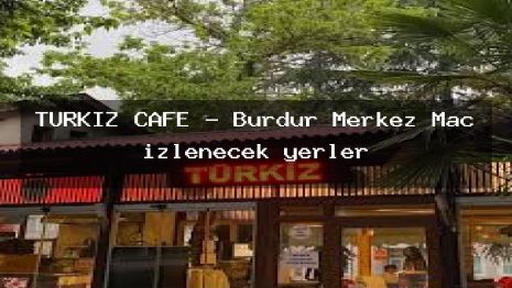 TÜRKİZ CAFE – Burdur Merkez Maç izlenecek yerler