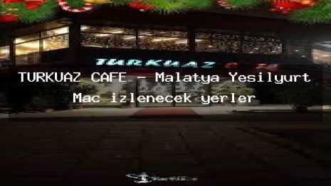 TURKUAZ CAFE – Malatya Yeşilyurt Maç izlenecek yerler