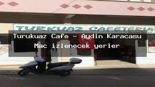 Turukuaz Cafe – Aydın Karacasu Maç izlenecek yerler