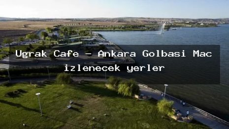 Uğrak Cafe – Ankara Gölbaşı Maç izlenecek yerler