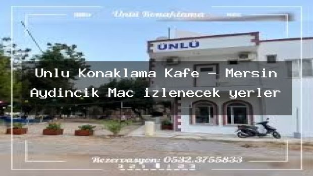Ünlü Konaklama Kafe – Mersin Aydıncık Maç izlenecek yerler
