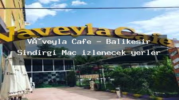 Vâveyla Cafe – Balıkesir Sındırgı Maç izlenecek yerler