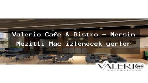 Valerio Cafe & Bistro – Mersin Mezitli Maç izlenecek yerler