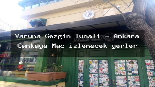 Varuna Gezgin Tunalı – Ankara Çankaya Maç izlenecek yerler