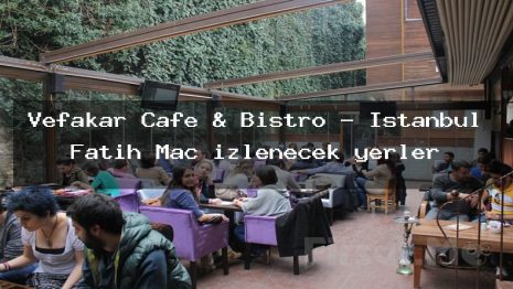 Vefakar Cafe & Bistro – İstanbul Fatih Maç izlenecek yerler