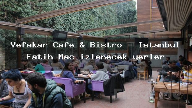 Vefakar Cafe & Bistro – İstanbul Fatih Maç izlenecek yerler