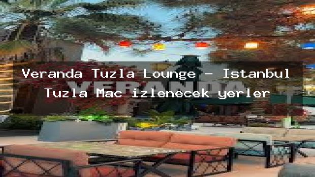 Veranda Tuzla Lounge – İstanbul Tuzla Maç izlenecek yerler
