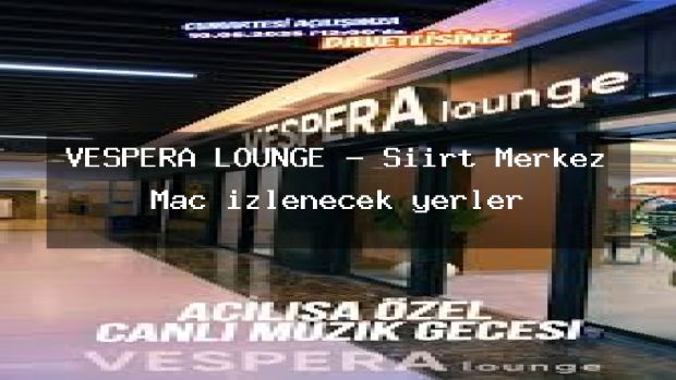 VESPERA LOUNGE – Siirt Merkez Maç izlenecek yerler