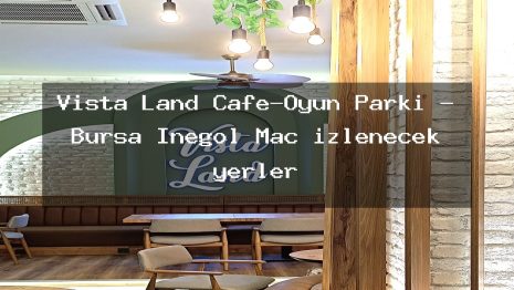 Vista Land Cafe-Oyun Parkı – Bursa İnegöl Maç izlenecek yerler