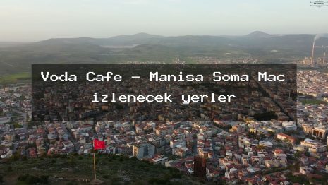 Voda Cafe – Manisa Soma Maç izlenecek yerler