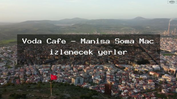 Voda Cafe – Manisa Soma Maç izlenecek yerler