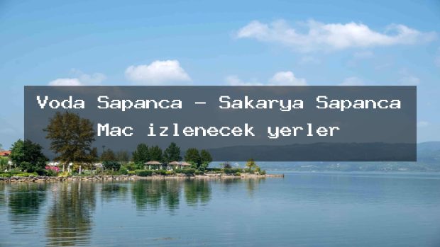 Voda Sapanca – Sakarya Sapanca Maç izlenecek yerler