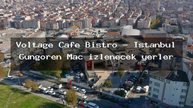 Voltage Cafe Bistro – İstanbul Güngören Maç izlenecek yerler