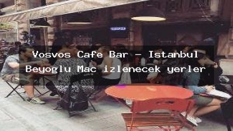 Vosvos Cafe Bar – İstanbul Beyoğlu Maç izlenecek yerler