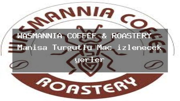 WASMANNIA COFFEE & ROASTERY – Manisa Turgutlu Maç izlenecek yerler