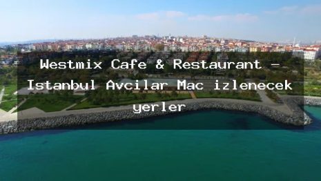 Westmix Cafe & Restaurant – İstanbul Avcılar Maç izlenecek yerler