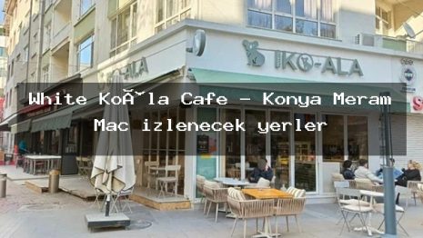 White Koâla Cafe – Konya Meram Maç izlenecek yerler