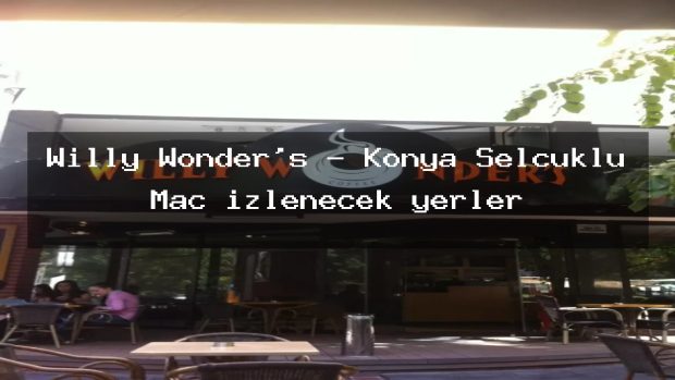 Willy Wonder’s – Konya Selçuklu Maç izlenecek yerler