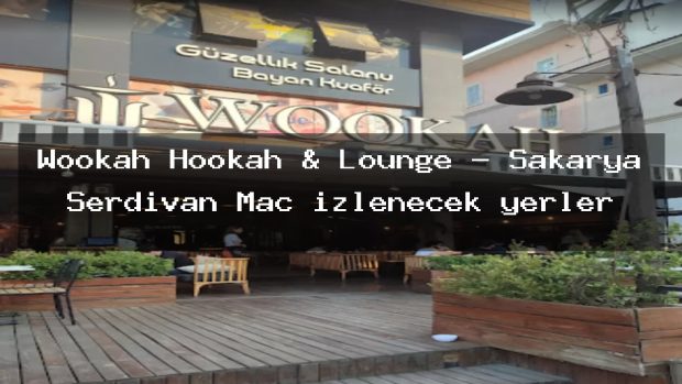 Wookah Hookah & Lounge – Sakarya Serdivan Maç izlenecek yerler