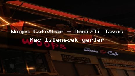 Woops Cafe&bar – Denizli Tavas Maç izlenecek yerler