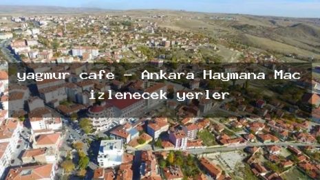 yağmur cafe – Ankara Haymana Maç izlenecek yerler