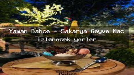 Yaman Bahçe – Sakarya Geyve Maç izlenecek yerler
