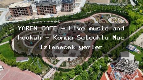 YAREN CAFE – Live music and hookah – Konya Selçuklu Maç izlenecek yerler
