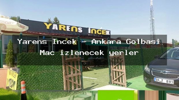 Yarens İncek – Ankara Gölbaşı Maç izlenecek yerler