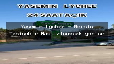 Yasemin Lychee – Mersin Yenişehir Maç izlenecek yerler