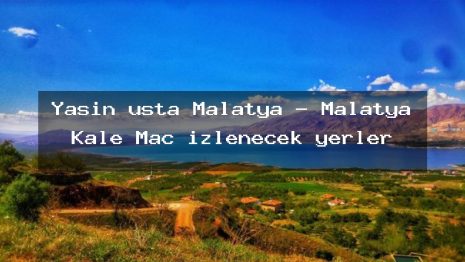 Yasin usta Malatya – Malatya Kale Maç izlenecek yerler
