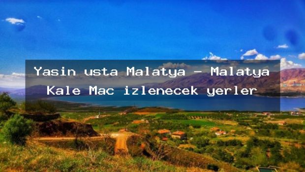 Yasin usta Malatya – Malatya Kale Maç izlenecek yerler