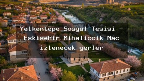 Yelkentepe Sosyal Tesisi – Eskişehir Mihalıççık Maç izlenecek yerler