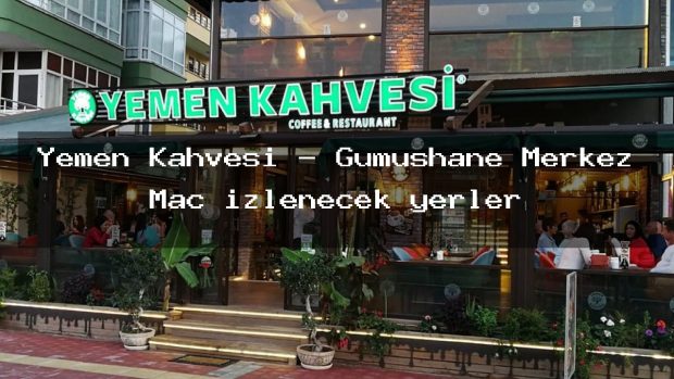 Yemen Kahvesi – Gümüşhane Merkez Maç izlenecek yerler