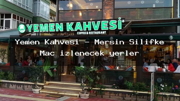 Yemen Kahvesi – Mersin Silifke Maç izlenecek yerler