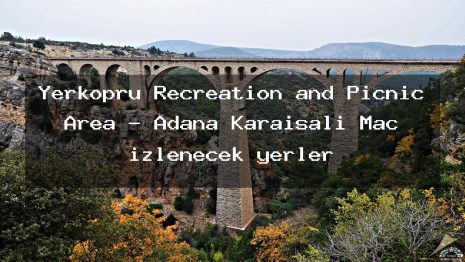 Yerköprü Recreation and Picnic Area – Adana Karaisalı Maç izlenecek yerler