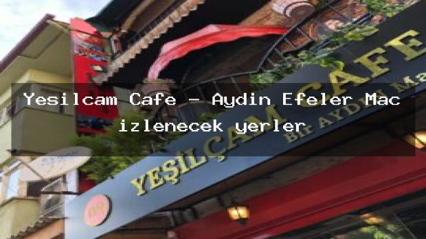 Yeşilçam Cafe – Aydın Efeler Maç izlenecek yerler