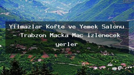 Yılmazlar Köfte ve Yemek Salonu – Trabzon Maçka Maç izlenecek yerler