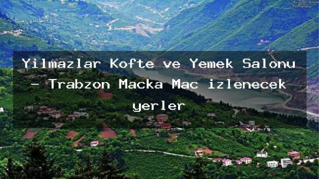 Yılmazlar Köfte ve Yemek Salonu – Trabzon Maçka Maç izlenecek yerler