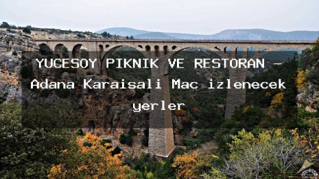 YÜCESOY PİKNİK VE RESTORAN – Adana Karaisalı Maç izlenecek yerler