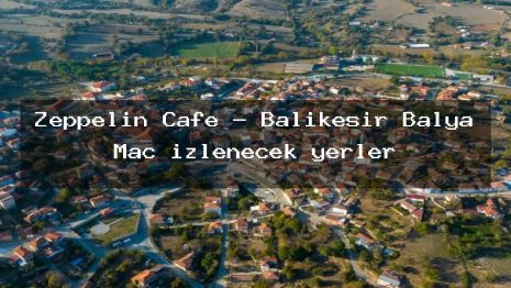 Zeppelin Cafe – Balıkesir Balya Maç izlenecek yerler