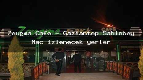 Zeugma Cafe – Gaziantep Şahinbey Maç izlenecek yerler