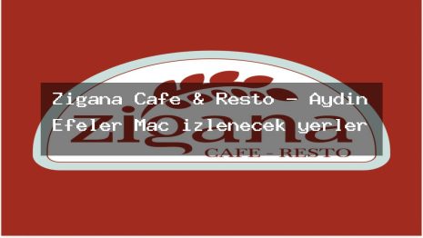 Zigana Cafe & Resto – Aydın Efeler Maç izlenecek yerler
