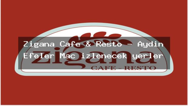 Zigana Cafe & Resto – Aydın Efeler Maç izlenecek yerler