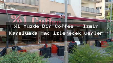 %1 Yüzde Bir Coffee – İzmir Karşıyaka Maç izlenecek yerler