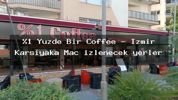 %1 Yüzde Bir Coffee – İzmir Karşıyaka Maç izlenecek yerler