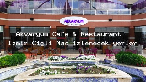 Akvaryum Cafe & Restaurant – İzmir Çiğli Maç izlenecek yerler