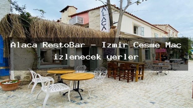 Alaca RestoBar – İzmir Çeşme Maç izlenecek yerler