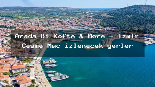 Arada Bi Köfte & More – İzmir Çeşme Maç izlenecek yerler