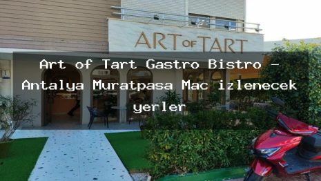 Art of Tart Gastro Bistro – Antalya Muratpaşa Maç izlenecek yerler